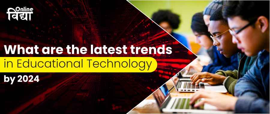 What are the latest trends in educational technology by 2024